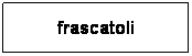 Casella di testo: frascatoli
