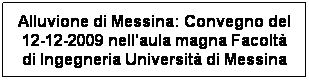 Casella di testo: Alluvione di Messina: Convegno del 12-12-2009 nell'aula magna Facolt di Ingegneria Universit di Messina
