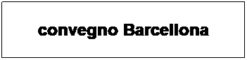 Casella di testo: convegno Barcellona
