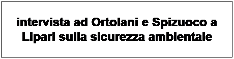 Casella di testo: intervista ad Ortolani e Spizuoco a Lipari sulla sicurezza ambientale
