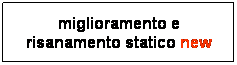 Casella di testo: miglioramento e risanamento statico new
